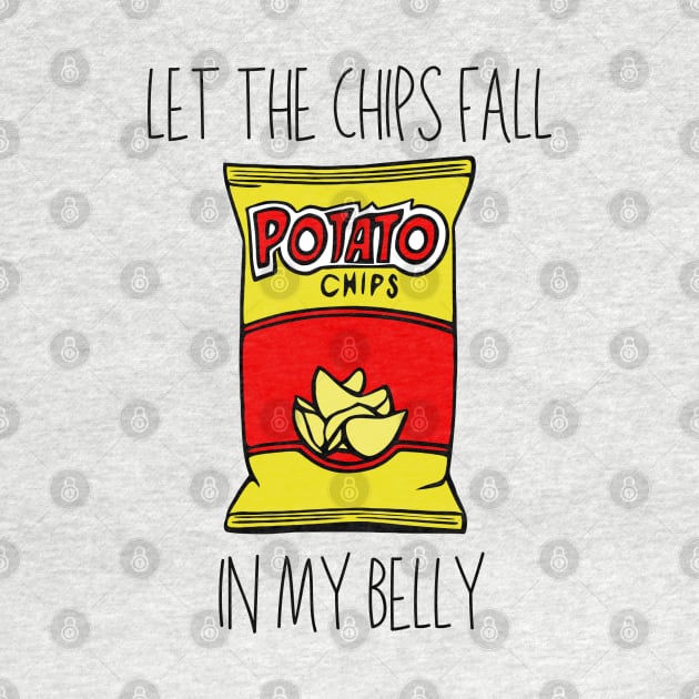 Let the Chips Fall in My Belly by KayBee Gift Shop